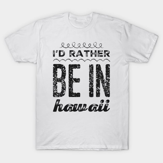 I love Hawaii I'd rather be in Hawaii Cute Vacation Holiday trip Hawaii Island T-Shirt by BoogieCreates